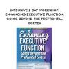 [Download Now] Intensive 2-Day Workshop: Enhancing Executive Function: Going Beyond the Prefrontal Cortex - Lorelei Woerner-Eisner