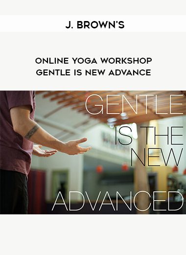 J. Brown’s – Online Yoga Workshop – Gentle is New Advance