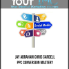 JAY ABRAHAM CHRIS CARDELL PPC CONVERSION MASTERY