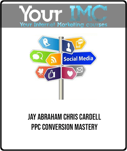 JAY ABRAHAM CHRIS CARDELL PPC CONVERSION MASTERY