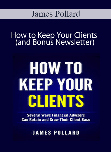 James Pollard - How to Keep Your Clients (and Bonus Newsletter)