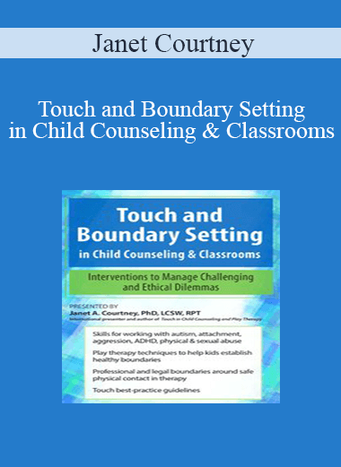 Janet Courtney - Touch and Boundary Setting in Child Counseling & Classrooms: Interventions to Manage Challenging and Ethical Dilemmas