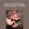 Janina Fisher - Shame and Self-Loathing in the Treatment of Trauma