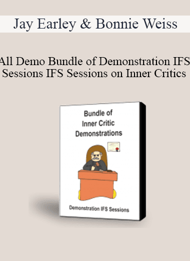 Jay Earley & Bonnie Weiss - All Demo Bundle of Demonstration IFS Sessions IFS Sessions on Inner Critics + IFS Sessions + Steps in the IFS Process