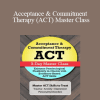 Jennifer L. Patterson - Acceptance & Commitment Therapy (ACT) Master Class: Enhance Psychological Flexibility in Clients with Acceptance & Commitment Therapy (ACT)