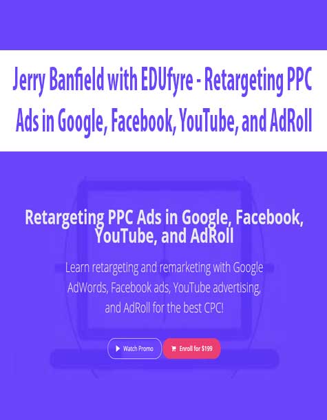 [Download Now] Jerry Banfield with EDUfyre - Retargeting PPC Ads in Google