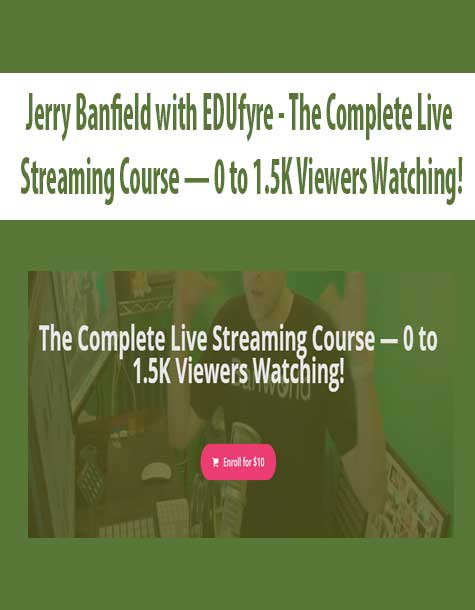 [Download Now] Jerry Banfield with EDUfyre - The Complete Live Streaming Course — 0 to 1.5K Viewers Watching!