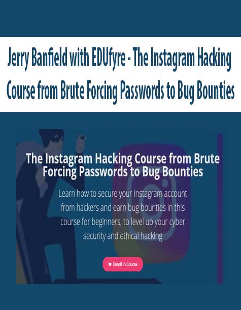 [Download Now] Jerry Banfield with EDUfyre - The Instagram Hacking Course from Brute Forcing Passwords to Bug Bounties