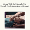 Jerry Karzen - Going With the Pattern Is Not Enough (for feldenkrais practitioners)