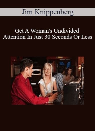 Jim Knippenberg - Get A Woman's Undivided Attention In Just 30 Seconds Or Less