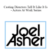 Joel Asher - Casting Directors Tell It Like It Is - Actors At Work Series