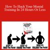 [Download Now] John La tourrette - How To Hack Your Mental Training In 24 Hours Or Less