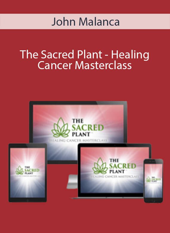 John Malanca - The Sacred Plant - Healing Cancer Masterclass