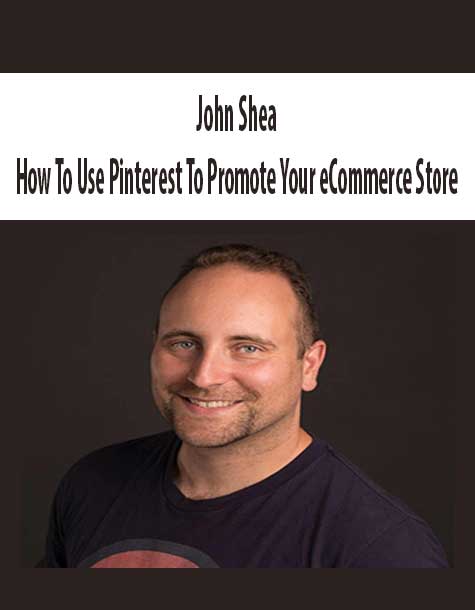 [Download Now] John Shea- How To Use Pinterest To Promote Your eCommerce Store