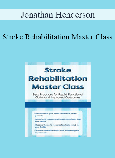 Jonathan Henderson - Stroke Rehabilitation Master Class: Best Practices for Rapid Functional Gains and Improved Outcomes