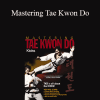 Jong Soo Park - Mastering Tae Kwon Do