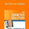 Jorge E. Rodriguez - The Diabetes Solution: How to Control Type 2 Diabetes and Reverse Prediabetes Using Simple Diet and Lifestyle Changes