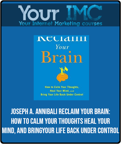 Joseph A. Annibali - Reclaim Your Brain: How to Calm Your Thoughts