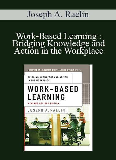 Joseph A. Raelin - Work-Based Learning: Bridging Knowledge and Action in the Workplace