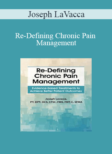 Joseph LaVacca - Re-Defining Chronic Pain Management: Evidence-based Treatments to Achieve Better Patient Outcomes