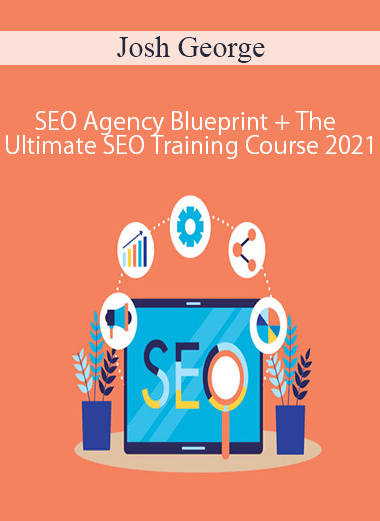 Josh George - SEO Agency Blueprint + The Ultimate SEO Training Course 2021