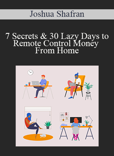 Joshua Shafran - 7 Secrets & 30 Lazy Days to Remote Control Money From Home