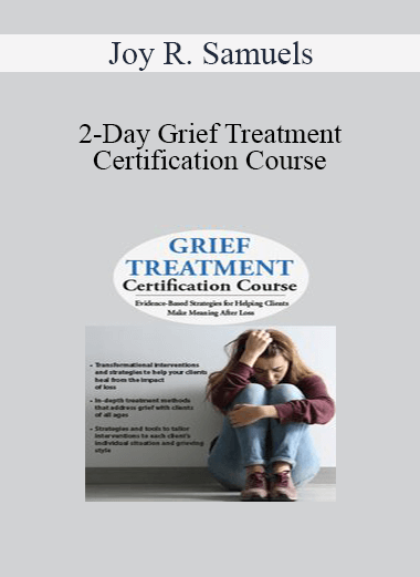 Joy R. Samuels - 2-Day Grief Treatment Certification Course: Evidence-Based Strategies for Helping Clients Make Meaning After Loss