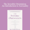 Julie Sondra Decker - The Invisible Orientation: An Introduction to Asexuality