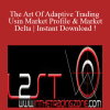 Kam Dhadwar – The Art Of Adaptive Trading Using Market Profile & Market Delta | Instant Download !