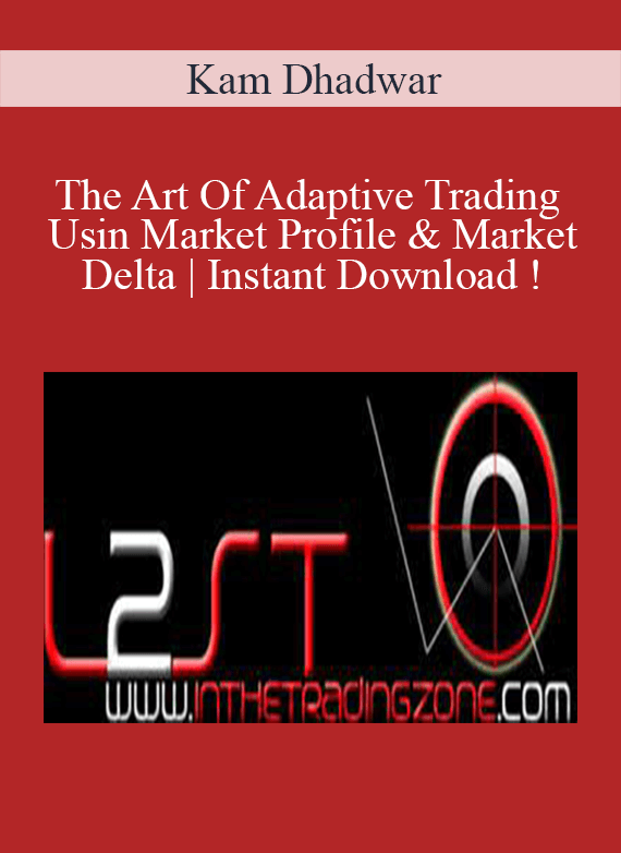 Kam Dhadwar – The Art Of Adaptive Trading Using Market Profile & Market Delta | Instant Download !