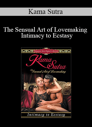 Kama Sutra - The Sensual Art of Lovemaking - Intimacy to Ecstasy