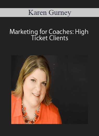 Karen Gurney – Marketing for Coaches: High Ticket Clients