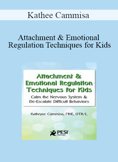 Kathee Cammisa - Attachment & Emotional Regulation Techniques for Kids: Calm the Nervous System & De-Escalate Difficult Behaviors