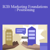 Ken Rutsky - B2B Marketing Foundations: Positioning