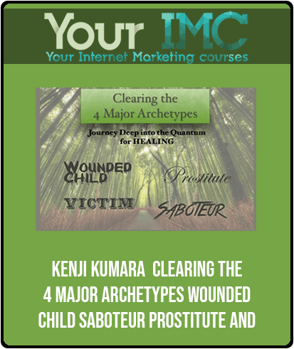 [Download Now] Kenji Kumara - Clearing The 4 Major Archetypes: Wounded Child - Saboteur - Prostitute and