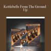 [Download Now] Kettlebells From The Ground Up