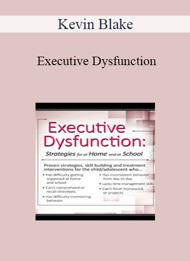 Kevin Blake - Executive Dysfunction: Strategies for At Home and At School