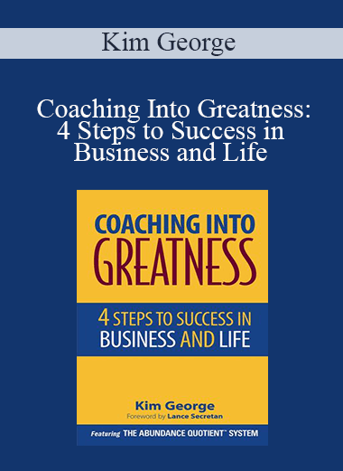 Kim George - Coaching Into Greatness: 4 Steps to Success in Business and Life