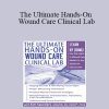 Kim Saunders - The Ultimate Hands-On Wound Care Clinical Lab