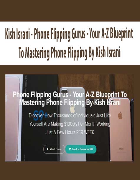 [Download Now] Kish Israni - Phone Flipping Gurus - Your A-Z Blueprint To Mastering Phone Flipping By Kish Israni