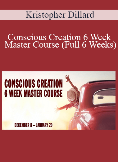 Kristopher Dillard - Conscious Creation 6 Week Master Course (Full 6 Weeks)