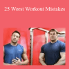 Kyle Leon & Aaron Giberson - 25 Worst Workout Mistakes