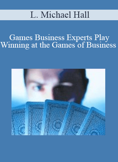 L. Michael Hall - Games Business Experts Play: Winning at the Games of Business