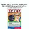 [Download Now] LGBTQ Youth: Clinical Strategies to Support Sexual Orientation and Gender Identity - Deb Coolhart