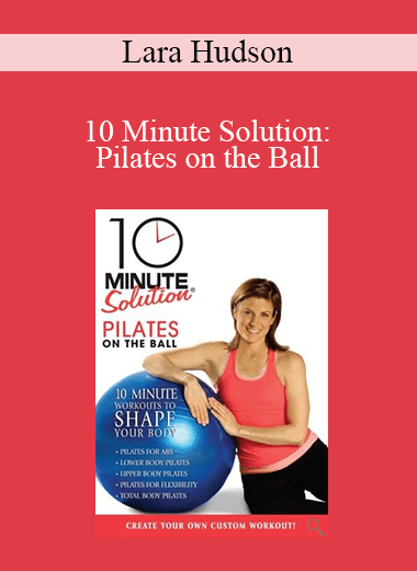 Lara Hudson - 10 Minute Solution: Pilates on the Ball