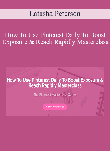 Latasha Peterson - How To Use Pinterest Daily To Boost Exposure & Reach Rapidly Masterclass