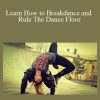 Learn How to Breakdance and Rule The Dance Floor