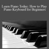 Learn Piano Today: How to Play Piano Keyboard for Beginners