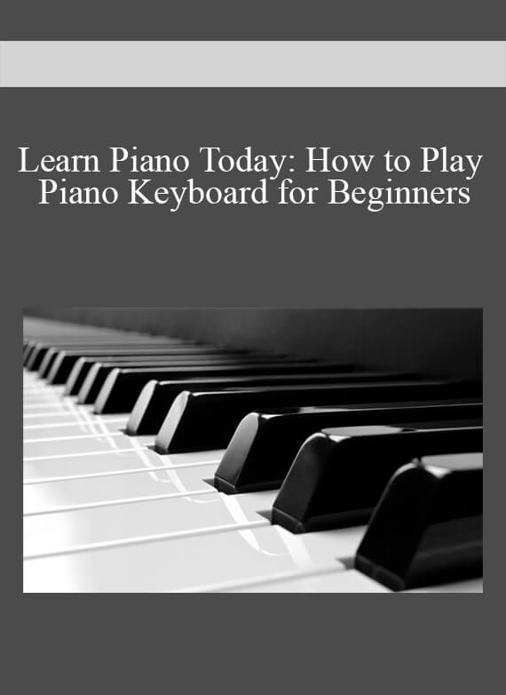 Learn Piano Today: How to Play Piano Keyboard for Beginners