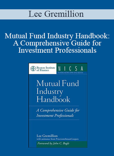 Lee Gremillion - Mutual Fund Industry Handbook : A Comprehensive Guide for Investment Professionals